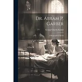 Dr. Abram P. Garber: A Biographical Sketch