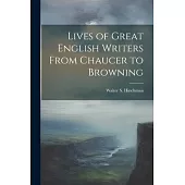 Lives of Great English Writers From Chaucer to Browning