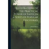 Illustrations of the Practical Power of Faith, in a Series of Popular Discourses