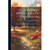 An Exposition and Defence of Universalism: In a Series of Sermons Delivered in the Universalist Chur