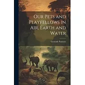 Our Pets and Playfellows in Air, Earth and Water