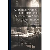 Autobioraphy of Dr. Thomas H. Barton, the Self-Made Physician