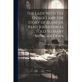 The Lady With the Other Lamp the Story of Blanche Read Johnston as Told to Mary Morgan Dean