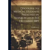 Discourse to Medical Students Preached in Edinburgh on 1st December 1889