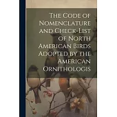 The Code of Nomenclature and Check-list of North American Birds Adopted by the American Ornithologis