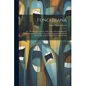 Fungusiana; or, The Opinions, and the Table Talk, of the Late Barnaby Fungus, Esq.; to Which are Prefixed Some Biographical Notices, Respecting the Tr