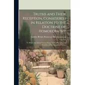 Truths and Their Reception, Considered in Relation to the Doctrine of Homoeopathy: To Which are Added Various Essays on the Principles and Statistics