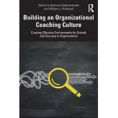 Building an Organizational Coaching Culture: Creating Effective Environment for Growth & Success in Organizations