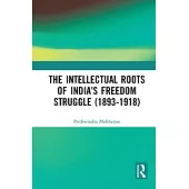 The Intellectual Roots of India’s Freedom Struggle (1893-1918)