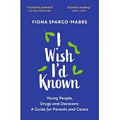 I Wish I’d Known: Young People, Drugs and Decisions: A Guide for Parents and Carers