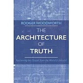 The Architecture of Truth: Reclaiming the Gospel from the World’s Untruths