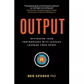 Output: Optimizing Your Performance with Lessons Learned from Sport