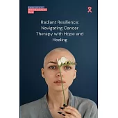 Radiant Resilience: Navigating Cancer Therapy with Hope and Healing