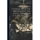 Lectures On Clinical Medicine Delivered at the Hôtel-Dieu, Paris V. 5 1872, Volume 5