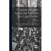 Mark Twain’s Pleasure Trip On The Continent: The Complete Work Previously Issued Under The Title Of The Innocents Abroad And The New Pilgrims’ Progres