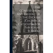 The Constitution And History Of The English Church, A Catechism For Parochial Schools