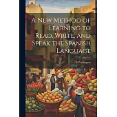 A New Method of Learning to Read, Write, and Speak the Spanish Language