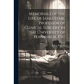 Memorials of the Life of James Syme, Professor of Clinical Surgery in the University of Edinburgh, Etc