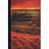 Filippo Strozzi: A History of the Last Days of the Old Italian Liberty