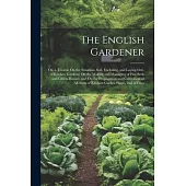 The English Gardener: Or, a Treatise On the Situation, Soil, Enclosing, and Laying-Out, of Kitchen Gardens; On the Making and Managing of Ho