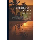 The Bermuda Islands: An Account of Their Scenery, Climate, Productions, Physiography, Natural History and Geology, With Sketches of Their D