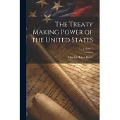 The Treaty Making Power of the United States; Volume 1