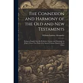 The Connexion and Harmony of the Old and New Testaments: Being an Inquiry Into the Relation, Literary and Doctrinal, in Which These Two Parts of the S
