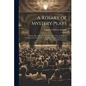 A Rosary of Mystery Plays: Fifteen Plays Selected From the York Cycle of Mysteries Performed by the Crafts On the Day of Corpus Christi in the 14