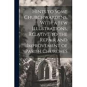 Hints to Some Churchwardens, With a Few Illustrations, Relative to the Repair and Improvement of Parish Churches