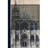 Two Lectures, Delivered At The Meeting Of The York And Lincoln Architectural Societies, At Doncaster ... By George Gilbert Scott ... And Edmund Becket