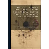 Euclid’s Elements of Geometry, the First Six Books, Chiefly From the Text of Dr. Simson, With Explanatory Notes; a Series of Questions on Each Book ..