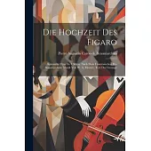 Die Hochzeit Des Figaro: Komische Oper In 4 Akten. Nach Dem Französischen Des Beaumarchais. Musik Von W. A. Mozart. Text Der Gesänge