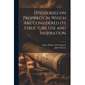 Discourses on Prophecy in Which are Considered its Structure Use and Inspiration
