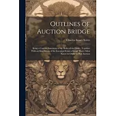 Outlines of Auction Bridge: Being a Concise Statement of the Rules of the Game, Together With an Elucidation of the Essential Points a Bridge Play