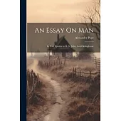 An Essay On Man: In Four Epistles to H. St. John, Lord Bolingbroke