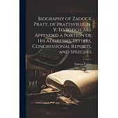 Biography of Zadock Pratt, of Prattsville, N. Y. To Which are Appended a Portion of his Addresses, Letters, Congressional Reports, and Speeches