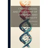 On the Causes and Treatment of Abortion and Sterility: Being The