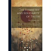 The Symmetry and Solidarity of Truth; or, Philosophy, Theology and Religion Harmonious and Interdependent