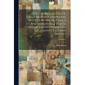 Popular Antiquities of Great Britain, Comprising Notices of the Moveable and Immoveable Feasts, Customs, Superstitions and Amusements Past and Present