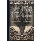 A Catalogue of the Telugu Books in the Library of the British Museum, Completed by L. D. Barnett. Printed by Order of the Trustees