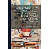Greek Anthology. With Notes Critical and Explanatory. Translated by Robert Guthrie MacGregor