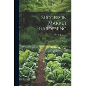 Success in Market Gardening: And Vegetable Growers’ Manual