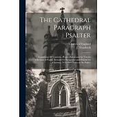 The Cathedral Paragraph Psalter: Containing the Canticles, Proper Psalms and the Twenty Selections of Psalms Arranged in Paragraphs and Pointed for Ch