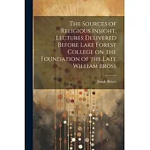 The Sources of Religious Insight, Lectures Delivered Before Lake Forest College on the Foundation of the Late William Bross