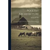 Poultry Architecture: A Practical Guide for Construction of Poultry Houses, Coops and Yards