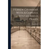 Hebrew Grammar With A Copious Syntax And A Praxis