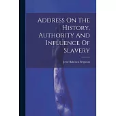 Address On The History, Authority And Influence Of Slavery