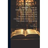 A Chronological Order Of The History Of The Kings And Writings Of The Prophets From The Death Of Solomon ... To The Days Of Malachi