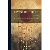 Divine Rectitude: Or, A Brief Inquiry Concerning The Moral Perfections Of The Deity