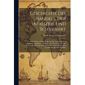 Geschichte Des Handels, Der Industrie Und Schiffahrt: Von Den Ältesten Zeiten An Bis Auf Die Gegenwart: Für Kaufleute, Fabrikanten, Seeleute Und Überh